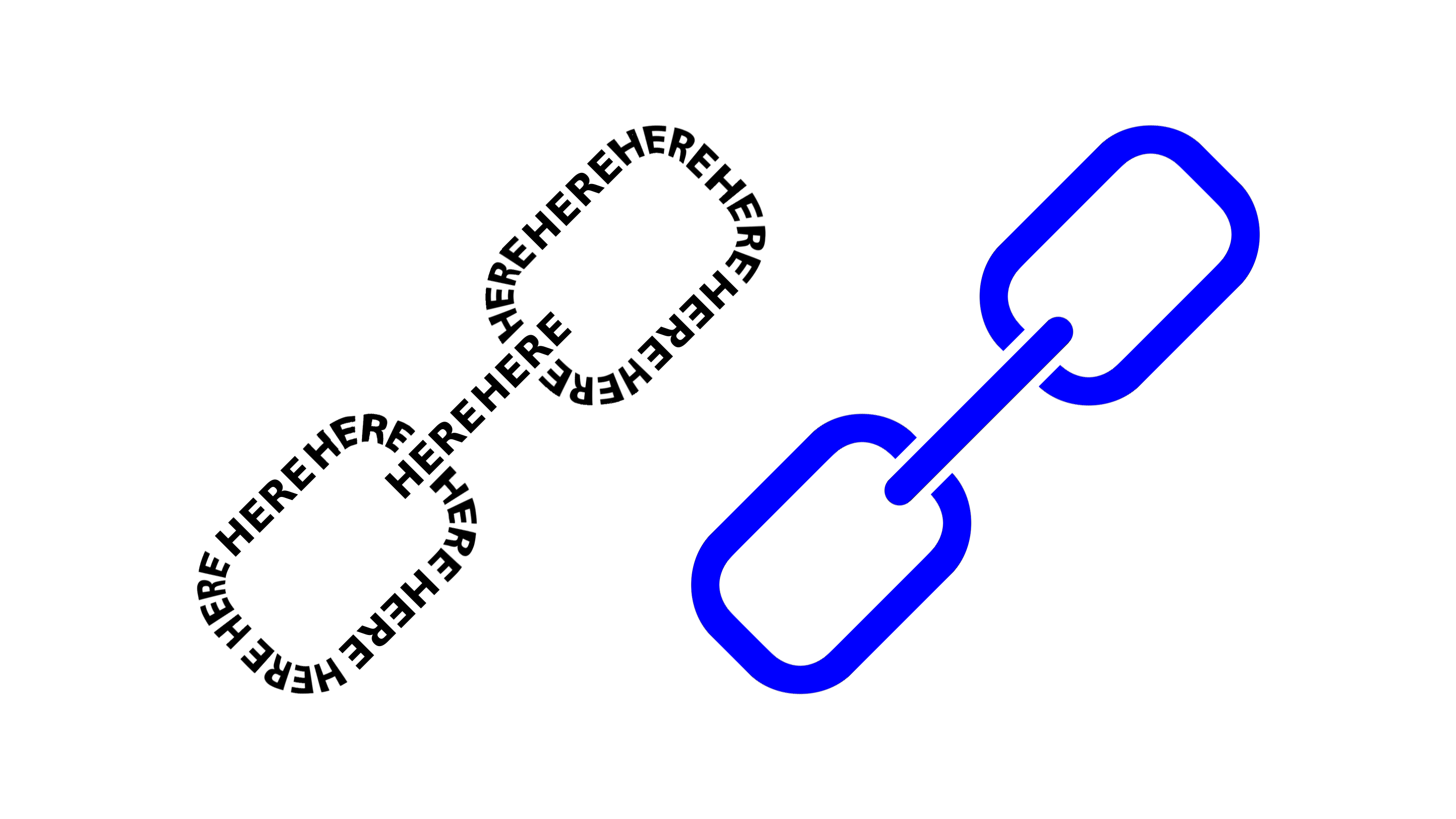 Two Hyperlink Symbols. One made up of the word HERE, and the other colored blue